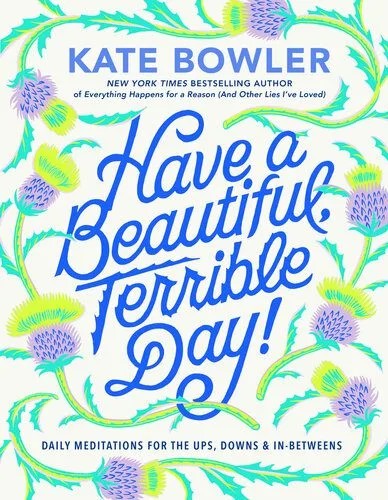 دانلود نسخه کامل کتاب Have a Beautiful, Terrible Day!: Daily Meditations for the Ups, Downs & In-Betweens