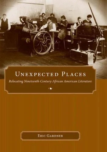 دانلود نسخه کامل کتاب Unexpected Places: Relocating Nineteenth-Century African American Literature (Margaret Walker Alexander Series in African American Studies)