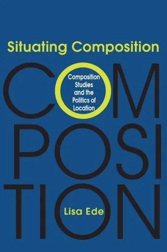 دانلود نسخه کامل کتاب Situating Composition: Composition Studies and the Politics of Location
