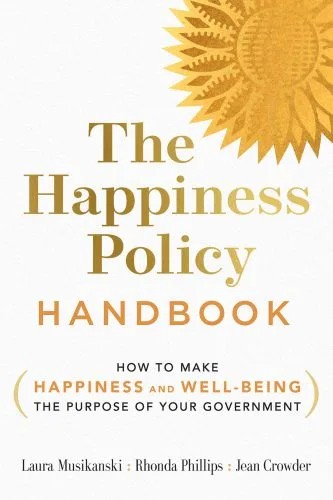 دانلود نسخه کامل کتاب The Happiness Policy Handbook How to Make Happiness and Well-Being the Purpose of Your Government