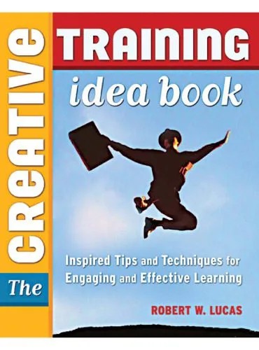 دانلود نسخه کامل کتاب Creative Training Idea Book, The: Inspired Tips and Techniques for Engaging and Effective Learning