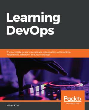 دانلود کتاب Learning DevOps: The complete guide to accelerate collaboration with Jenkins, Kubernetes, Terraform and Azure DevOps – یادگیری DevOps: راهنمای کامل برای تسریع همکاری با Jenkins، Kubernetes، Terraform و Azure DevOps