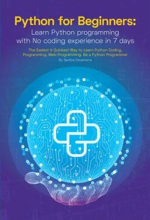 دانلود کتاب Python for Beginners: Learn Python Programming With No Coding Experience in 7 Days: The Easiest & Quickest Way to Learn Python Coding, Programming, Web-Programming. Be a Python Programmer