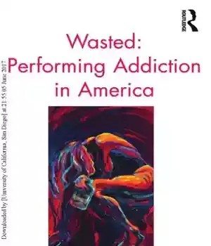 دانلود کتاب Wasted: Performing Addiction in America – Wasted: Performing Addiction in America