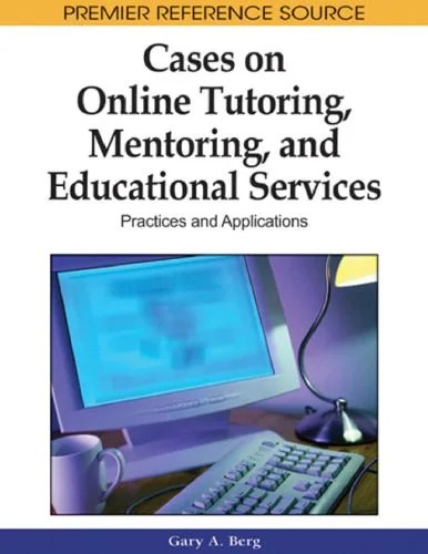 دانلود نسخه کامل کتاب Cases on Online Tutoring, Mentoring, and Educational Services: Practices and Applications (Premier Reference Source)