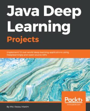 دانلود کتاب Java Deep Learning Projects: Implement 10 real-world deep learning applications using Deeplearning4j and open source APIs – پروژه های یادگیری عمیق جاوا: پیاده سازی 10 برنامه یادگیری عمیق در دنیای واقعی با استفاده از Deeplearning4j و API های منبع باز