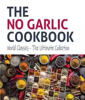 دانلود کتاب The NO GARLIC Cookbook: World Classics – The Ultimate Collection – کتاب آشپزی NO GARLIC: World Classics – The Ultimate Collection