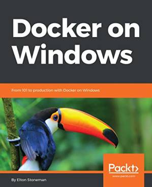 دانلود کتاب Docker on Windows: From 101 to production with Docker on Windows – Docker در ویندوز: از 101 تا تولید با Docker در ویندوز