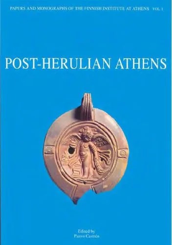 دانلود نسخه کامل کتاب Post-Herulian Athens. Aspects of Life and Culture in Athens, A.D. 267 – 529