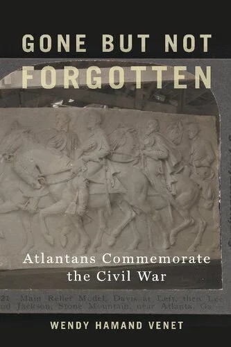 دانلود نسخه کامل کتاب Gone but Not Forgotten: Atlantans Commemorate the Civil War