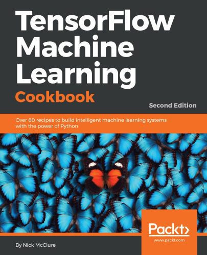 دانلود کتاب TensorFlow 2 Machine Learning Cookbook – کتاب آشپزی TensorFlow 2 Learning Machine