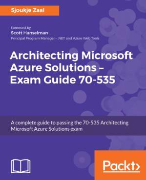 دانلود کتاب Architecting Microsoft Azure Solutions: Exam Guide 70-53: Pass the 70-535 Architecting Microsoft Azure Solutions test on your first attempt – Architecting Microsoft Azure Solutions: Exam Guide 70-53: موفقیت در آزمون 70-535 Architecting Microsoft Azure Solutions در اولین تلاش