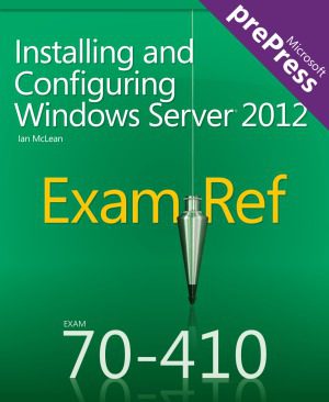 دانلود کتاب Installing and Configuring Windows Server 2012: Exam Ref 70-410 – نصب و پیکربندی ویندوز سرور 2012: Exam Ref 70-410
