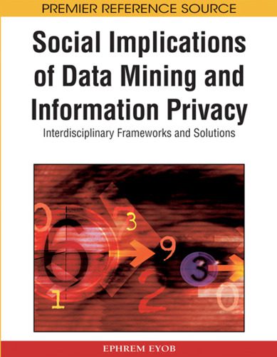 دانلود نسخه کامل کتاب Social Implications of Data Mining and Information Privacy: Interdisciplinary Frameworks and Solutions (Premier Reference Source)