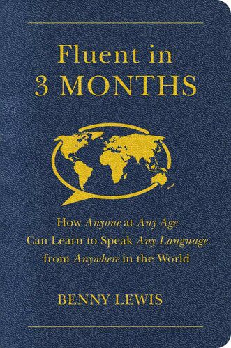 دانلود نسخه کامل کتاب Fluent in 3 Months: How Anyone at Any Age Can Learn to Speak Any Language from Anywhere in the World