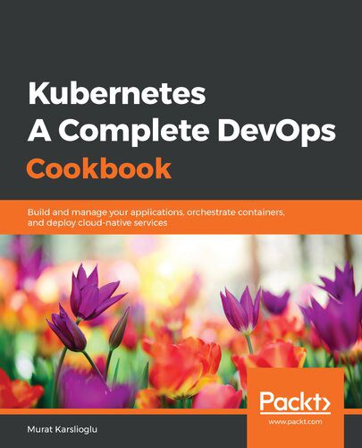 دانلود نسخه کامل کتاب Kubernetes – A Complete DevOps Cookbook: Build and manage your applications, orchestrate containers, and deploy cloud-native services