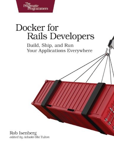 دانلود نسخه کامل کتاب Docker for Rails Developers: Build, Ship, and Run Your Applications Everywhere