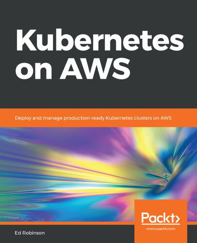 دانلود نسخه کامل کتاب Kubernetes on AWS: Deploy and manage production-ready Kubernetes clusters on AWS