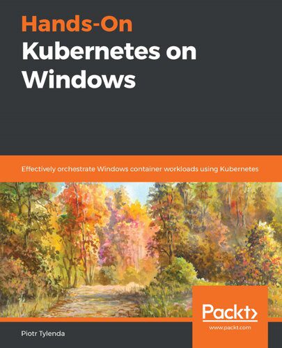 دانلود نسخه کامل کتاب Hands-On Kubernetes on Windows: Effectively orchestrate Windows container workloads using Kubernetes