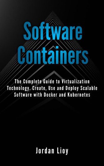 دانلود نسخه کامل کتاب Software Containers: The Complete Guide to Virtualization Technology. Create, Use and Deploy Scalable Software with Docker and Kubernetes