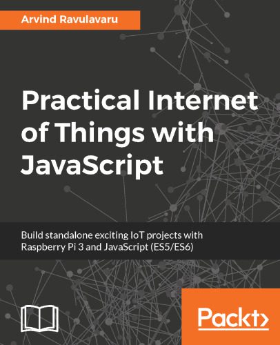 دانلود نسخه کامل کتاب Practical Internet of Things with JavaScript: Build standalone exciting IoT projects with Raspberry Pi 3 and JavaScript