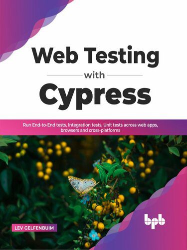 دانلود نسخه کامل کتاب Web Testing with Cypress: Run End-to-End tests, Integration tests, Unit Tests Across Web Apps, Browsers and Cross-Platforms