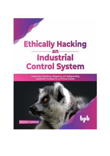 دانلود نسخه کامل کتاب Ethically hacking an industrial control system: Analyzing, exploiting, mitigating, and safeguarding industrial processes
