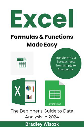 دانلود نسخه کامل کتاب Excel Formulas & Functions Made Easy: The Beginner’s Guide to Data Analysis in 2024: Transform Your Spreadsheets from Simple to Spectacular