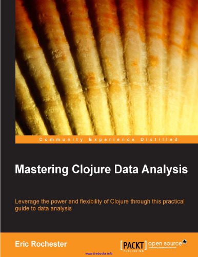 دانلود نسخه کامل کتاب Mastering Clojure Data Analysis: Leverage the power and flexibility of Clojure through this practical guide to data analysis