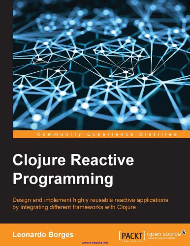 دانلود نسخه کامل کتاب Clojure Reactive Programming: Design and implement highly reusable reactive applications by integrating different frameworks with Clojure