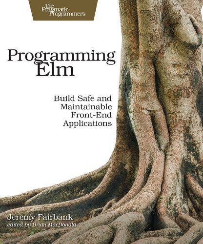 دانلود نسخه کامل کتاب Programming Elm: Build Safe, Sane, and Maintainable Front-End Applications