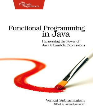 دانلود نسخه کامل کتاب Functional Programming in Java Harnessing the Power Of Java 8 Lambda Expressions