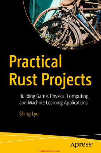 دانلود نسخه کامل کتاب Practical Rust Projects: Building Game, Physical Computing, and Machine Learning Applications