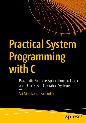دانلود نسخه کامل کتاب Practical System Programming with C – Pragmatic Example Applications in Linux and Unix-Based Operating Systems.