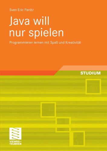 دانلود نسخه کامل کتاب Java will nur spielen: Programmieren lernen mit Spaß und Kreativität
