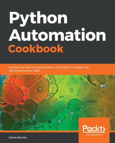 دانلود نسخه کامل کتاب Python Automation Cookbook: Explore the world of automation using Python recipes that will enhance your skills