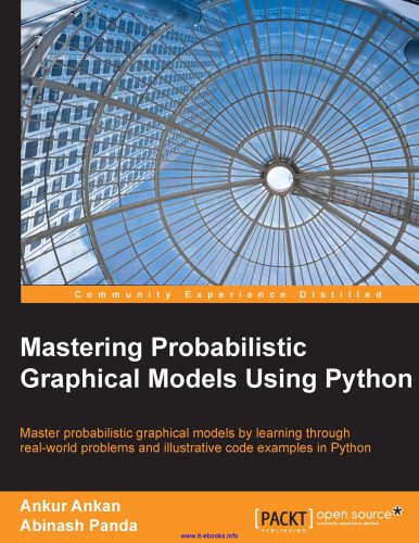 دانلود نسخه کامل کتاب Mastering Probabilistic Graphical Models Using Python: Master probabilistic graphical models by learning through real-world problems and illustrative code examples in Python