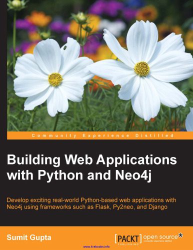 دانلود نسخه کامل کتاب Building Web Applications with Python and Neo4j: Develop exciting real-world Python-based web applications with Neo4j using frameworks such as Flask, Py2neo, and Django