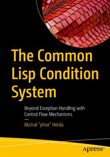 دانلود نسخه کامل کتاب The Common Lisp Condition System: Beyond Exception Handling with Control Flow Mechanisms