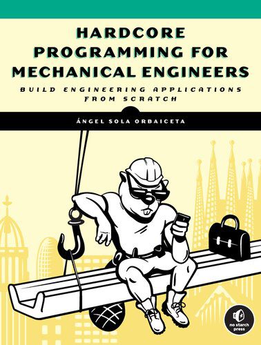 دانلود نسخه کامل کتاب Programming Hardcore Programming for Mechanical Engineers: Build Engineering Applications from Scratch