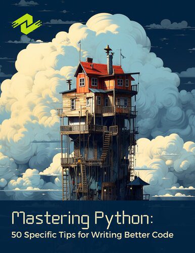 دانلود نسخه کامل کتاب Mastering Python: 50 Specific Tips for Writing Better Code: Practical Strategies for Writing High-Quality Python Code