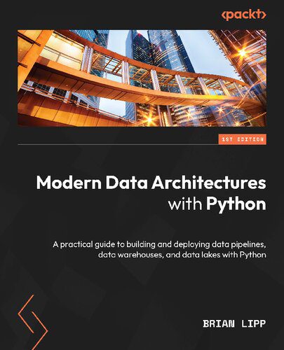 دانلود نسخه کامل کتاب Modern Data Architectures with Python: A practical guide to building and deploying data pipelines, data warehouses