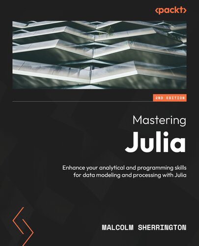 دانلود نسخه کامل کتاب Mastering Julia: Enhance your analytical and programming skills for data modeling and processing with Julia, 2nd Edition