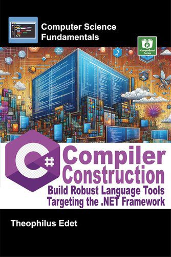دانلود نسخه کامل کتاب C# Compiler Construction: Build Robust Language Tools Targeting the .NET Framework (Computer Science Fundamentals)