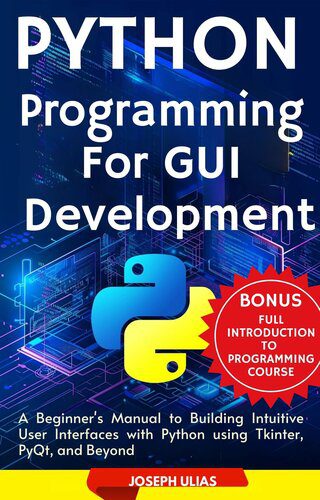دانلود نسخه کامل کتاب Python Programming For GUI Development: A Beginner’s Manual to Building Intuitive User Interfaces with Python using Tkinter, PyQt, and Beyond
