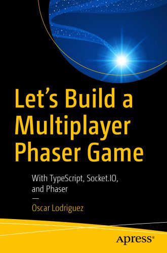 دانلود نسخه کامل کتاب Let’s Build a Multiplayer Phaser Game: With TypeScript, Socket.IO, and Phaser