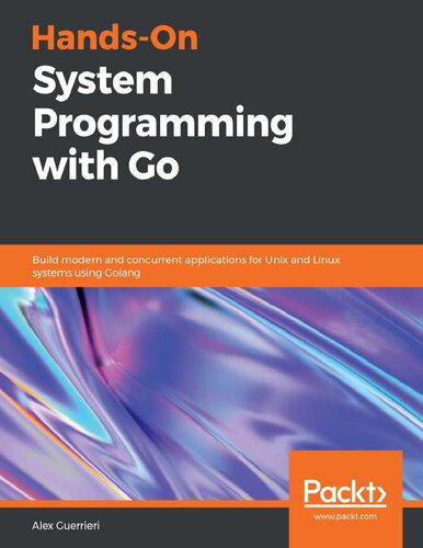 دانلود نسخه کامل کتاب Hands-On System Programming with Go: Build Modern and Concurrent Applications for Unix and Linux Systems Using Golang