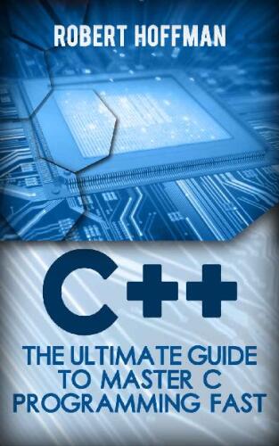 دانلود نسخه کامل کتاب C++: The Ultimate Guide to Master C Programming Fast ( beginners, coding, java,php, html, database) (Programming, computer language Book 1)