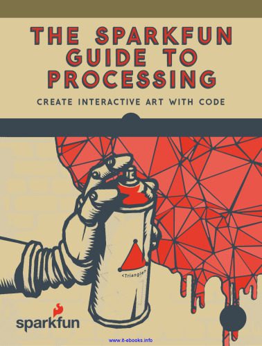 دانلود نسخه کامل کتاب The SparkFun Guide to Processing: Create Interactive Art with Code