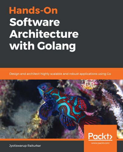 دانلود نسخه کامل کتاب Hands-On Software Architecture with Golang: Design and architect highly scalable and robust applications using Go